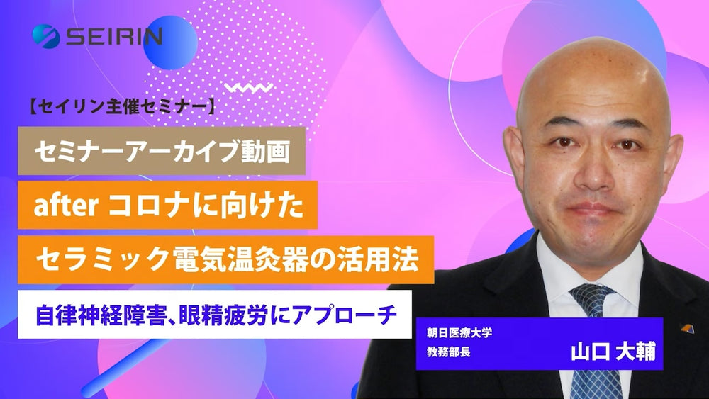 【セミナーアーカイブ動画】afterコロナに向けたセラミック電気温灸器の活用法